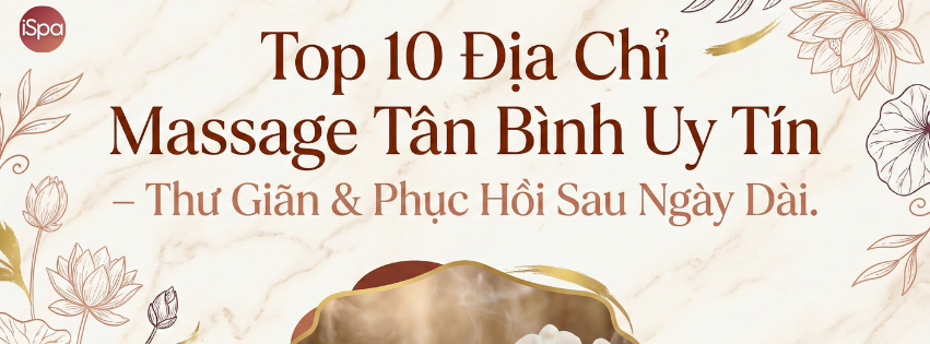 Top 10 Địa Chỉ Massage Tân Bình Uy Tín – Thư Giãn & Phục Hồi Sau Ngày Dài