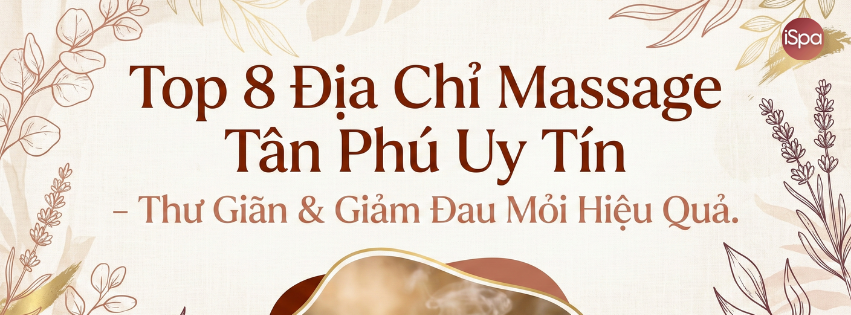 Top 8 Địa Chỉ Massage Tân Phú Uy Tín – Thư Giãn & Giảm Đau Mỏi Hiệu Quả