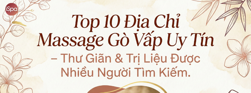 Top 10 Địa Chỉ Massage Gò Vấp Uy Tín – Thư Giãn & Trị Liệu Được Nhiều Người Tìm Kiếm