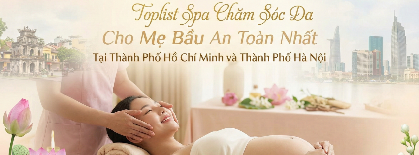 Toplist Spa Chăm Sóc Da Cho Mẹ Bầu An Toàn Nhất Tại Thành Phố Hồ Chí Minh và Thành Phố Hà Nội