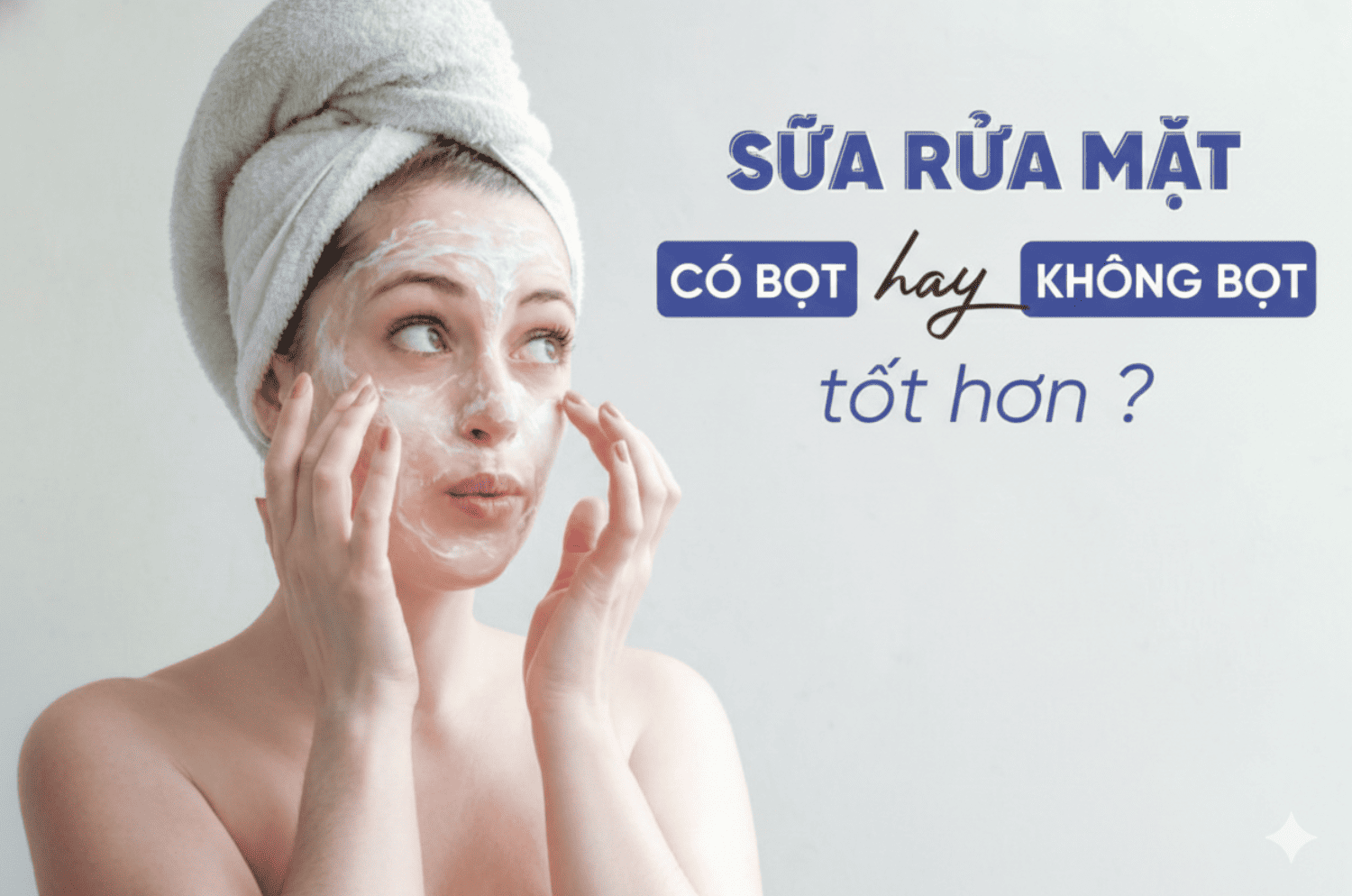 Sữa Rửa Mặt Tạo Bọt Và Không Tạo Bọt – Lựa chọn nào phù hợp cho làn da của bạn ?