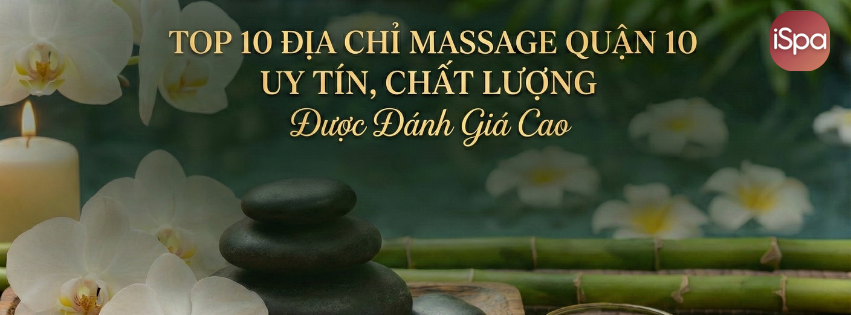 Top 10 Địa Chỉ Massage Quận 10 Uy Tín, Chất Lượng Được Đánh Giá Cao