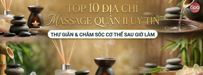 Top 10 Địa Chỉ Massage Quận 11 Uy Tín – Thư Giãn & Chăm Sóc Cơ Thể Sau Giờ Làm