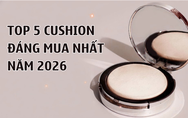 Cách Dùng Cushion Chuẩn Chỉnh & Top 5 Cushion Đáng Mua Nhất 2026