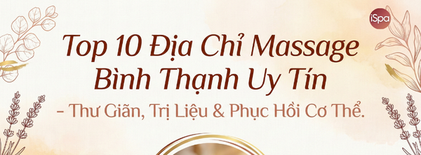 Top 10 Địa Chỉ Massage Bình Thạnh Uy Tín – Thư Giãn, Trị Liệu & Phục Hồi Cơ Thể