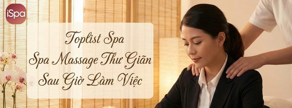 Toplist Spa Massage Thư Giãn Sau Giờ Làm Việc