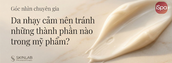 Da nhạy cảm nên tránh những thành phần nào trong mỹ phẩm?