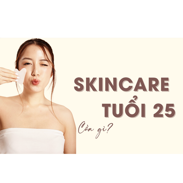 Skincare Cho Tuổi 25+: Lộ Trình Hoàn Hảo Để Chặn Đứng Lão Hóa
