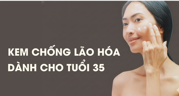 Da Sau 35 Tuổi Nên Dùng Mỹ Phẩm Gì Để Chống Lão Hóa Toàn Diện?