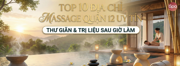Top 10 Địa Chỉ Massage Quận 12 Uy Tín – Thư Giãn & Trị Liệu Sau Giờ Làm
